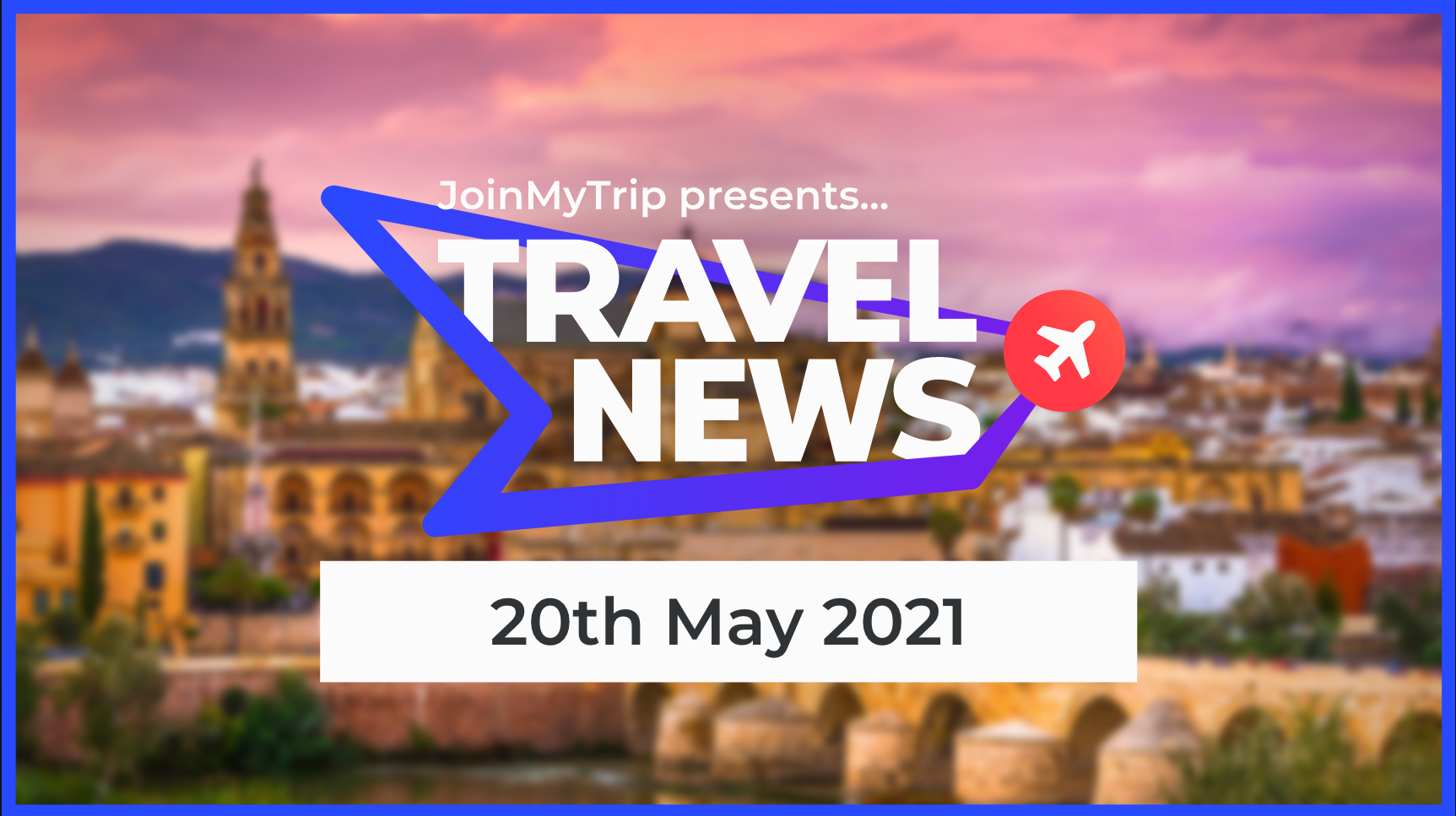 Travel News 20th May 2021