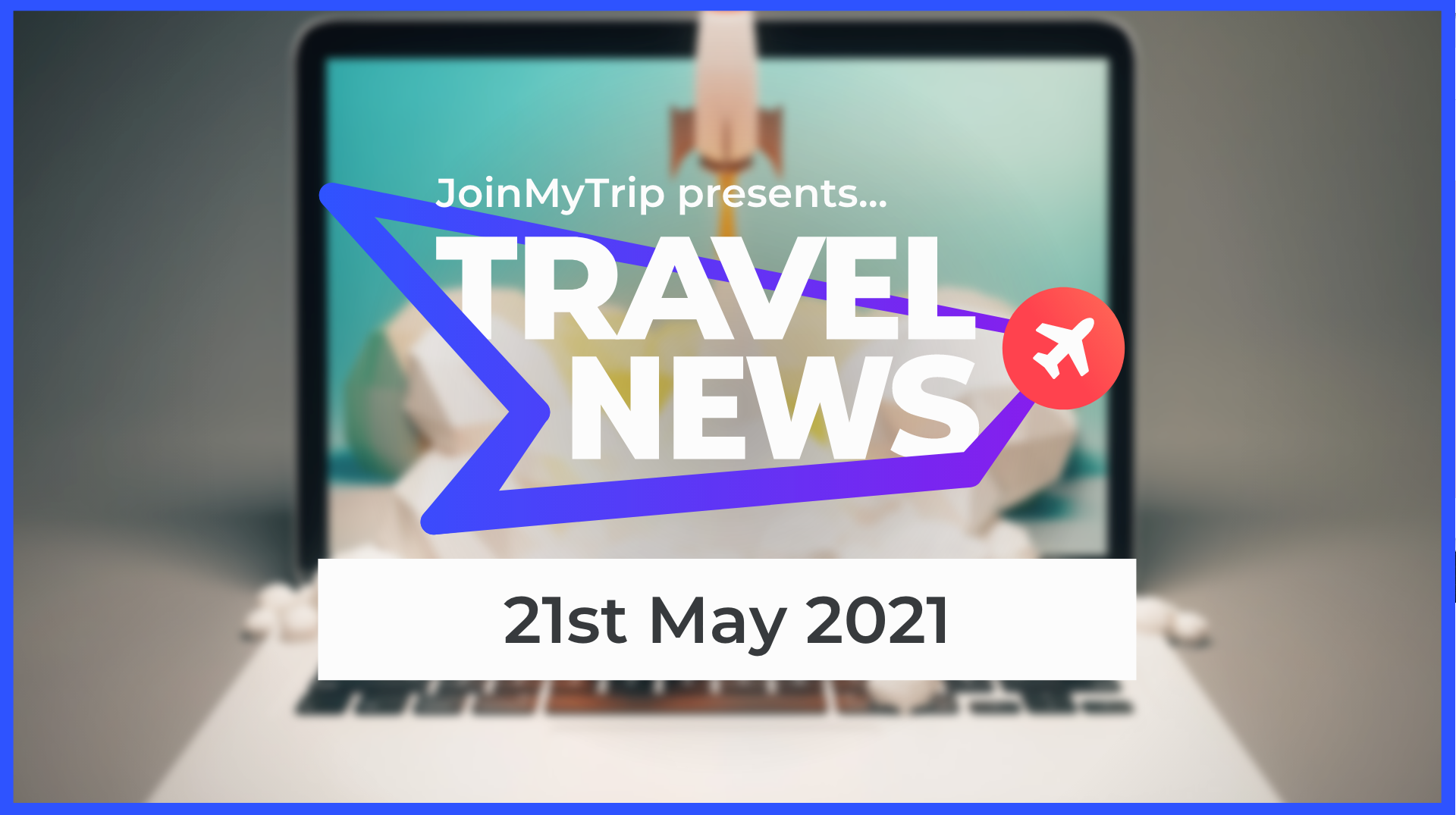 Travel News 21st May 2021