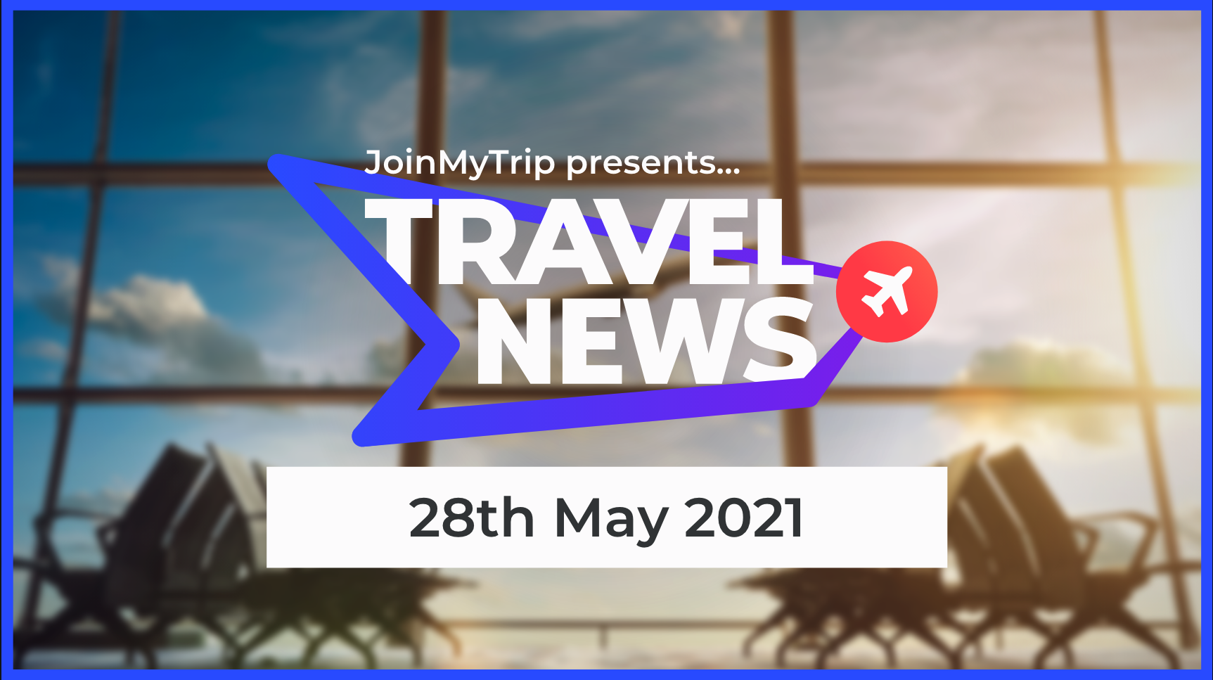 Travel News 28th May 2021