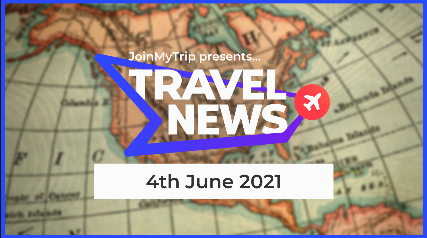 Travel News 4th June 2021