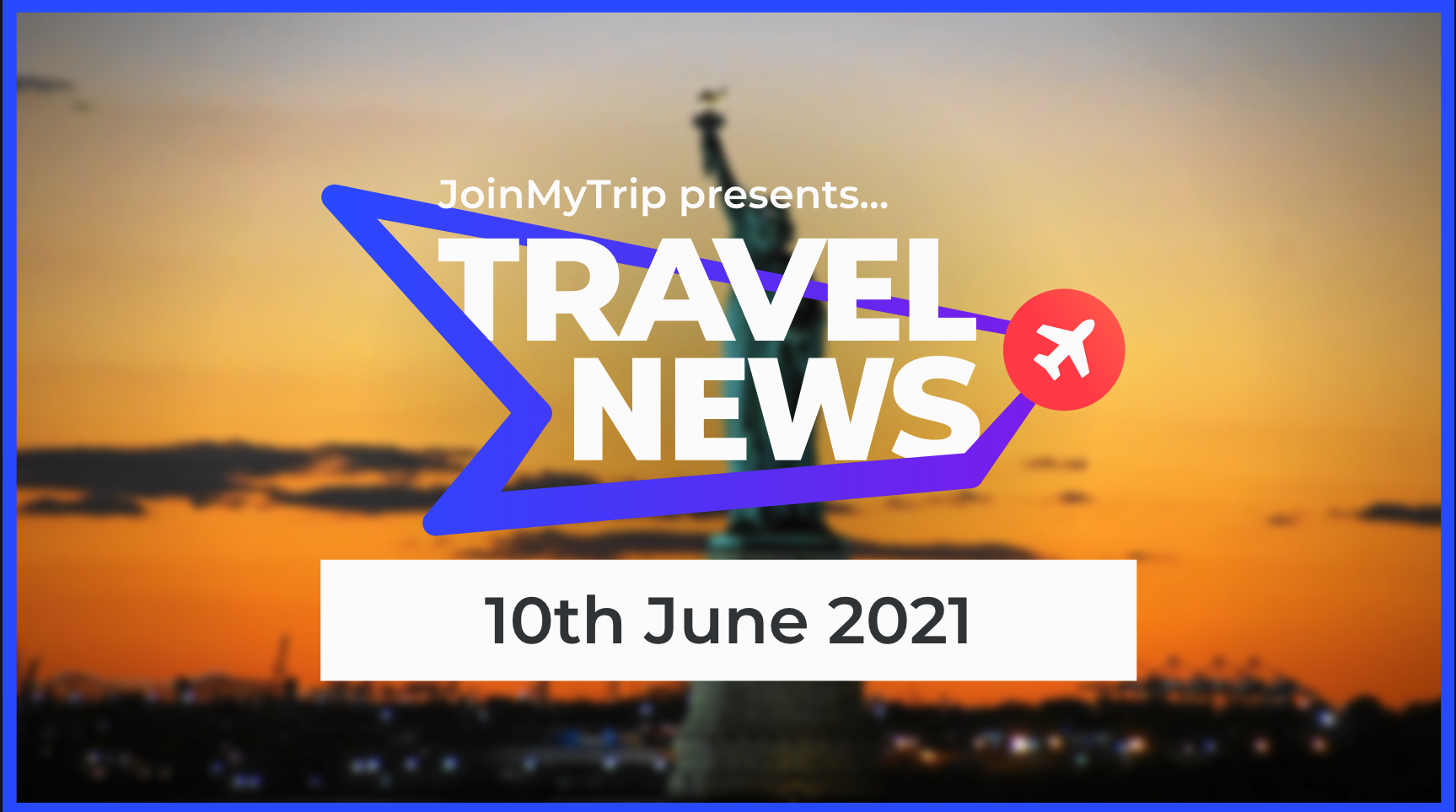 Travel News 10th of June 2021