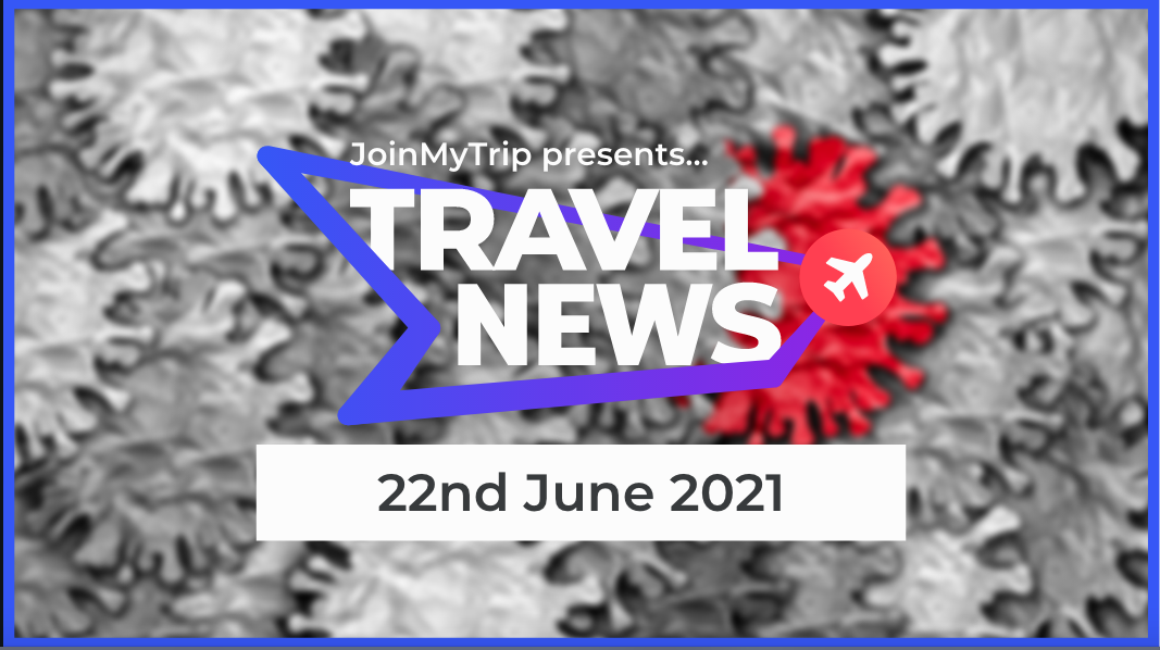 Travel News 22nd June 2021