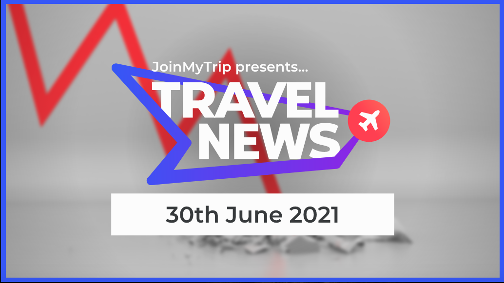 Travel News on the 30th of June 2021