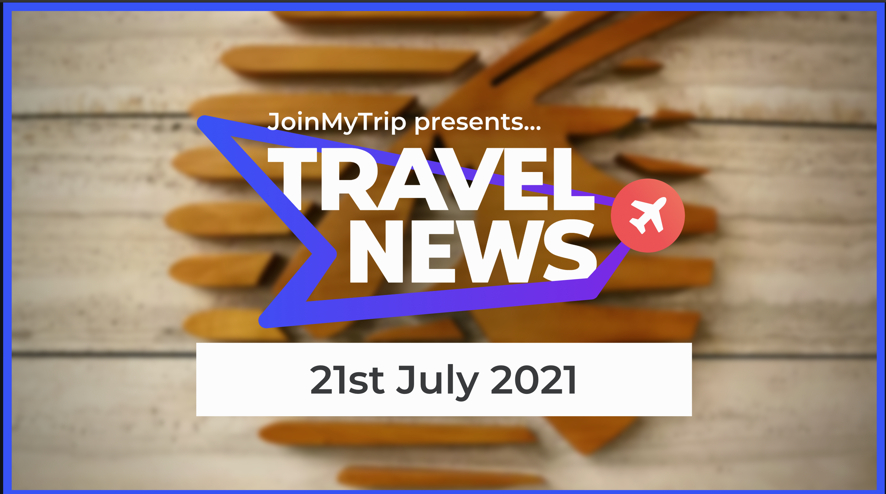 Travel News on the 21st of July 2021